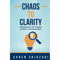 Chaos to Clarity: Making Sense of Complex Business Transformation