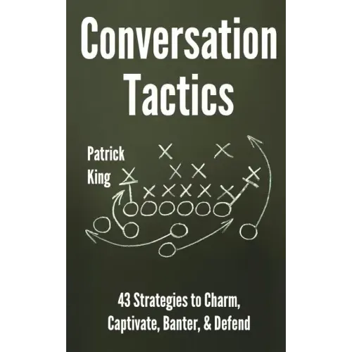 Conversation Tactics: 43 Verbal Strategies to Charm, Captivate, Banter, and Defend