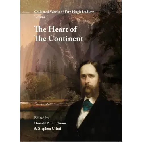 Collected Works of Fitz Hugh Ludlow, Volume 2: The Heart of the Continent: A Record of Travel Across the Plains and in Oregon, with an Examination of