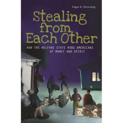 Stealing from Each Other: How the Welfare State Robs Americans of Money and Spirit