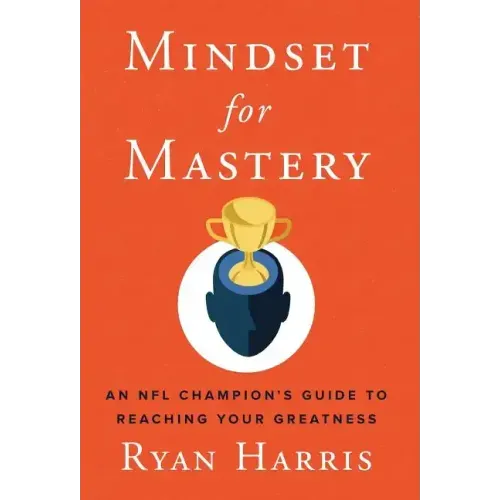 Mindset for Mastery: An NFL Champion's Guide to Reaching Your Greatness