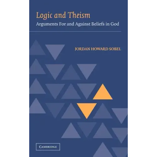 Logic and Theism: Arguments for and Against Beliefs in God