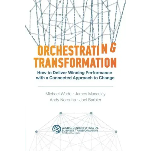 Orchestrating Transformation: How to Deliver Winning Performance with a Connected Approach to Change
