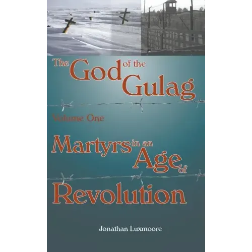 The God of the Gulag, Vol 1, Martyrs in an Age of Revolution
