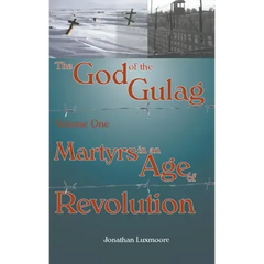 The God of the Gulag, Vol 1, Martyrs in an Age of Revolution