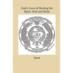 God's Laws of Healing for Spirit, Soul and Body - A Profound But Plain And Practical Treatise On The Spiritual, Intellectual And Physical Life Of Man