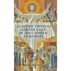 Academic Freedom and the Telos of the Catholic University