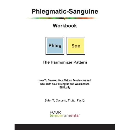 Phlegmatic-Sanguine Workbook: The Harmonizer Pattern: How To Develop Your Natural Tendencies and Deal With Your Strengths and Weaknesses Biblically