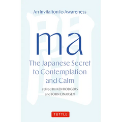 Ma: The Japanese Secret to Contemplation and Calm: An Invitation to Awareness