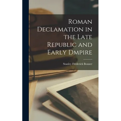 Roman Declamation in the Late Republic and Early Dmpire