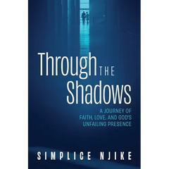 Through the Shadows: A Journey of Faith, Love, and God's Unfailing Presence