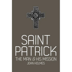 Saint Patrick: The Man and His Mission