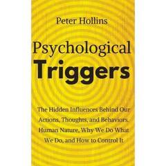 Psychological Triggers: Human Nature, Irrationality, and Why We Do What We Do. The Hidden Influences Behind Our Actions, Thoughts, and Behaviors.