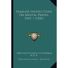 Familiar Instructions On Mental Prayer, Part 1 (1856)