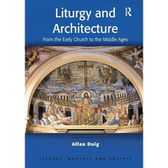 Liturgy and Architecture: From the Early Church to the Middle Ages