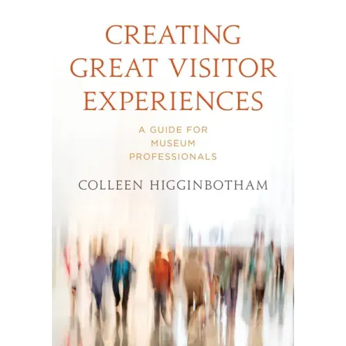 Creating Great Visitor Experiences: A Guide for Museum Professionals