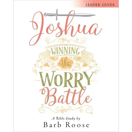 Joshua - Women's Bible Study Leader Guide: Winning the Worry Battle