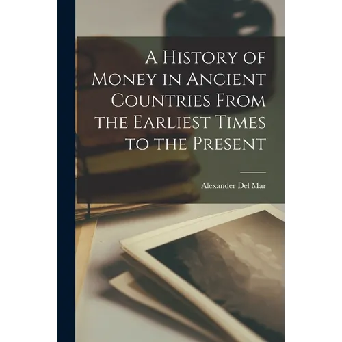 A History of Money in Ancient Countries From the Earliest Times to the Present