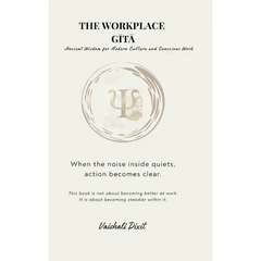 THE WORKPLACE GITA - Ancient Wisdom for Modern Culture and Conscious Work
