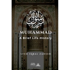 Muhammad - A Brief Life History: The Unlettered Prophet Who Changed the World in 23 Years