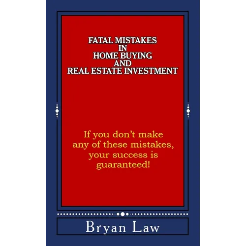 Fatal Mistakes in Home Buying and Real Estate Investment