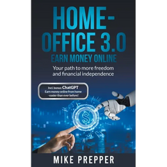 Home-Office 3.0 - Earn money online - Your path to more freedom and financial independence incl. bonus: ChatGPT - Earn money online from home - easier