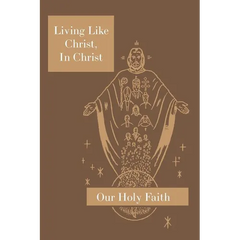 Living Like Christ, in Christ: Our Holy Faith Series