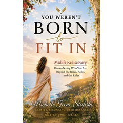 You Weren't Born to Fit In: Midlife Rediscovery: Remembering Who You Are Beyond The Roles, The Roots, and The Rules