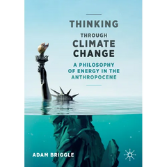 Thinking Through Climate Change: A Philosophy of Energy in the Anthropocene