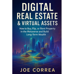Digital Real Estate & Virtual Assets: How to Buy, Flip, or Rent Property in the Metaverse and Build Long-Term Wealth