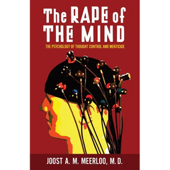 The Rape of the Mind: The Psychology of Thought Control and Menticide
