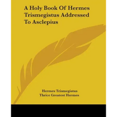 A Holy Book Of Hermes Trismegistus Addressed To Asclepius