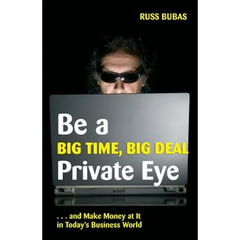 Be A Big Time, Big Deal Private Eye: and Make Money at It in Today's Business Wo