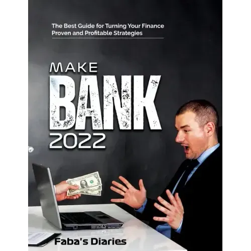 Make Bank 2022: The Best Guide for Turning Your Finance Using Proven and Profitable Strategies