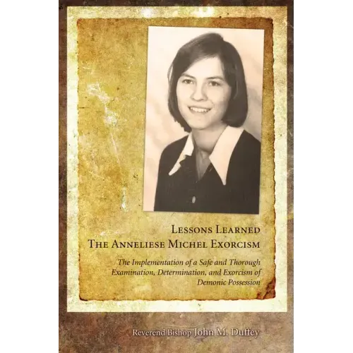 Lessons Learned: The Anneliese Michel Exorcism: The Implementation of a Safe and Thorough Examination, Determination, and Exorcism of Demonic Possessi