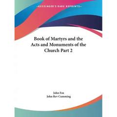 Book of Martyrs and the Acts and Monuments of the Church Part 2