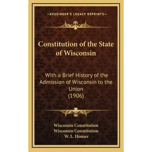 Constitution of the State of Wisconsin: With a Brief History of the Admission of Wisconsin to the Union (1906)