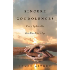 Sincere Condolences: What to Say When You Don't Know What to Say