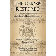 The Gnosis Restored: Essays from the Masters of the French Gnostic Renaissance