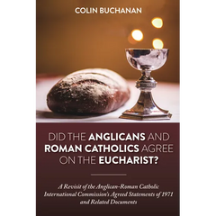 Did the Anglicans and Roman Catholics Agree on the Eucharist?: A Revisit of the Anglican-Roman Catholic International Commission's Agreed Statements o