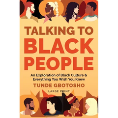 Talking To Black People: An Exploration of Black Culture & Everything You Wish You Knew