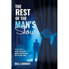 The Rest of the Man's Show: A beautiful, gritty story and guide to bring new life to your soul.