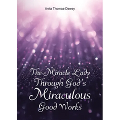 The Miracle Lady Through God's Miraculous Good Works