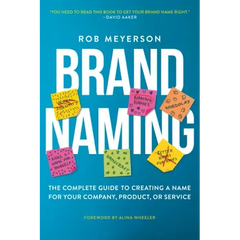 Brand Naming: The Complete Guide to Creating a Name for Your Company, Product, or Service