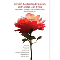 Servant-Leadership, Feminism, and Gender Well-Being: How Leaders Transcend Global Inequities through Hope, Unity, and Love