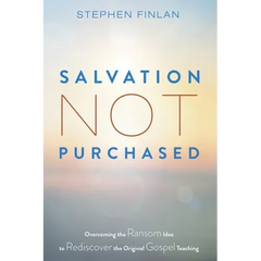 Salvation Not Purchased: Overcoming the Ransom Idea to Rediscover the Original Gospel Teaching