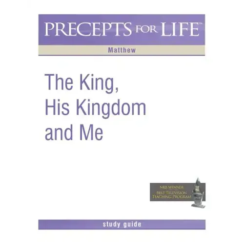 Precepts for Life Study Guide: The King, His Kingdom, and Me (Matthew)