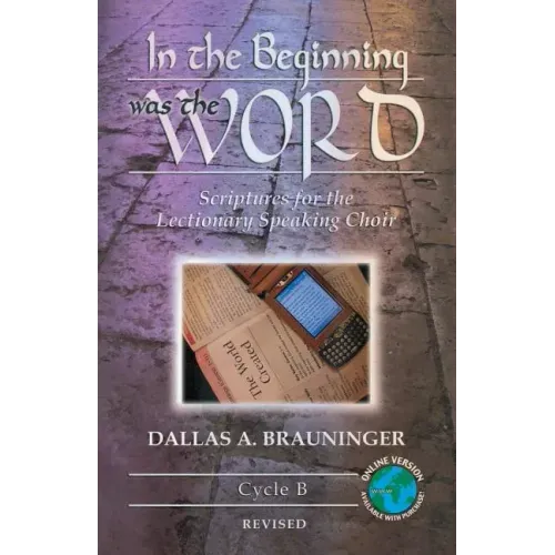 In the Beginning Was the Word: Scriptures for the Lectionary Speaking Choir: Cycle B