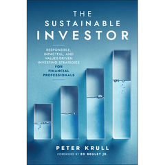 The Sustainable Investor: Responsible, Impactful, and Values-Driven Investing Strategies and Practices for Financial Professionals