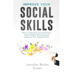 Improve Your Social Skills: How To Improve Conversations, Stop People Pleasing, And Improve Your People Skills